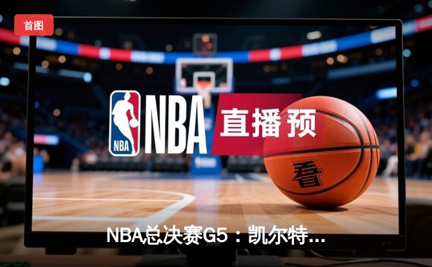 NBA总决赛G5：凯尔特人逆转独行侠夺冠 塔图姆31分荣膺FMVP