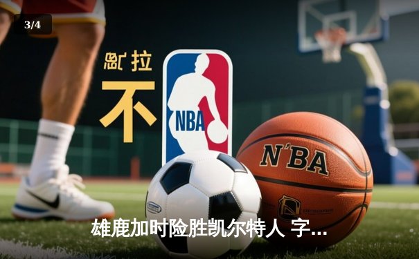 雄鹿加时险胜凯尔特人 字母哥44+14主宰关键战役 - 3