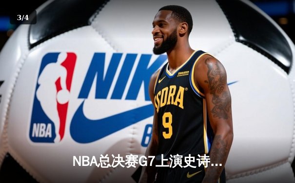 NBA总决赛G7上演史诗逆转，约基奇三双率掘金加时险胜热火 - 3