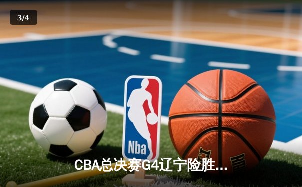 CBA总决赛G4辽宁险胜新疆 总比分3-1夺赛点 弗格34分赵继伟关键三分 - 3