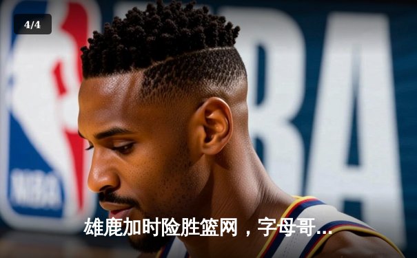 雄鹿加时险胜篮网，字母哥44分主宰关键战役 - 4