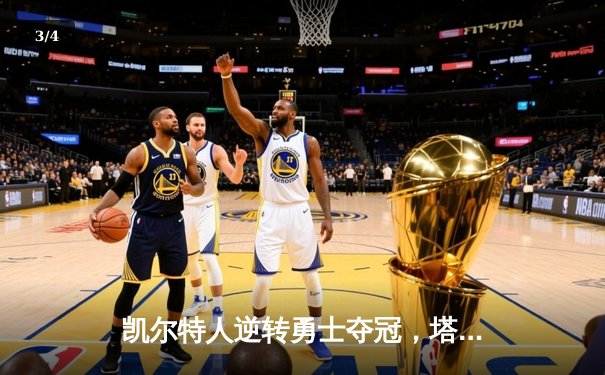 凯尔特人逆转勇士夺冠，塔图姆荣膺FMVP创历史 - 3
